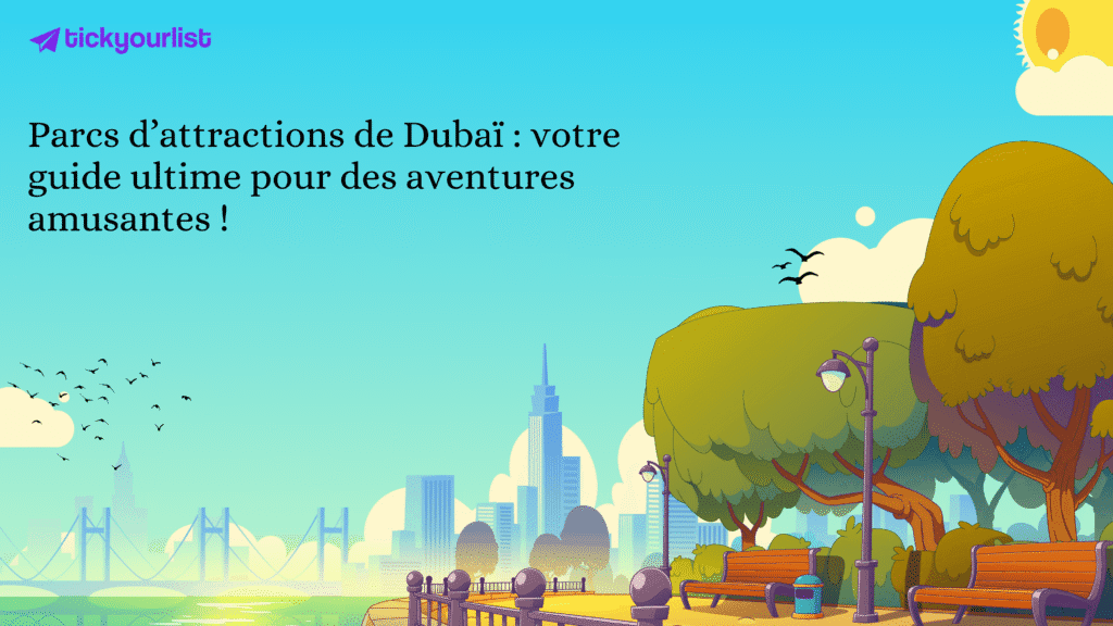 Parcsd’attractions de Dubaï : votre guide ultime pour des aventures amusantes !