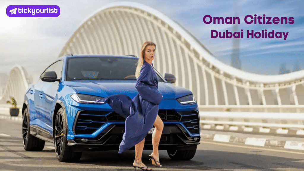 How Oman Citizens Can Make the Most of a Dubai Holiday
