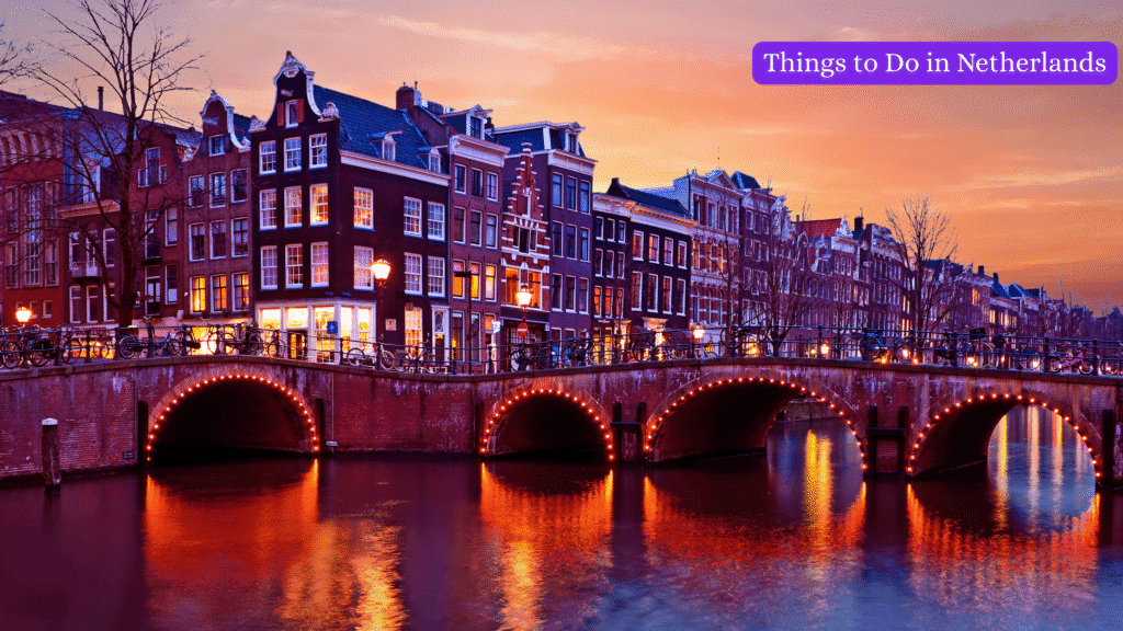 Things to Do in Netherlands: A Complete Travel Guide for an Unforgettable Experience